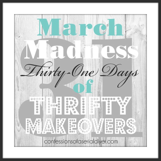 March Madness, 31 Thrifty Makeovers in 31 Days!! Confessions of a Serial Do-it-Yourselfer